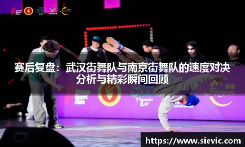 赛后复盘：武汉街舞队与南京街舞队的速度对决分析与精彩瞬间回顾