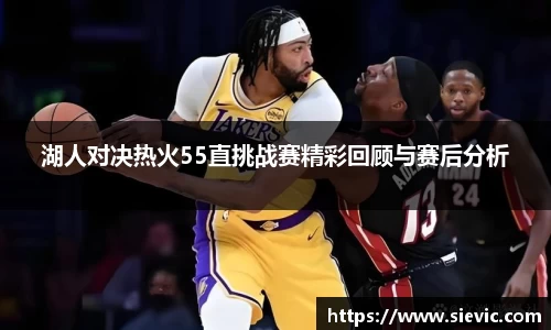 湖人对决热火55直挑战赛精彩回顾与赛后分析